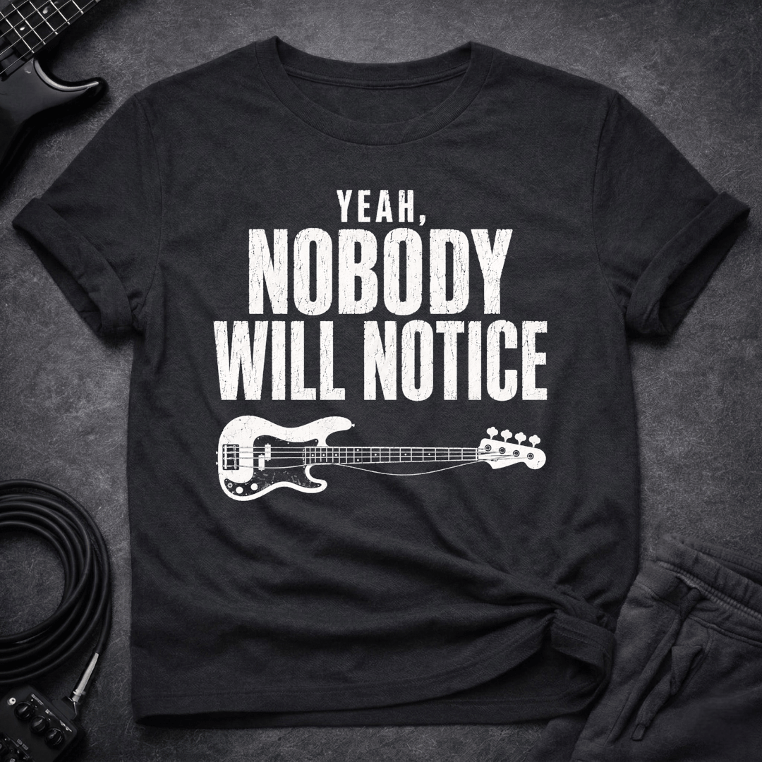 Nobody Will Notice T Shirt Gift For Bass Player