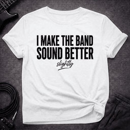 Slightly Better Sound T Shirt Gift For Bass Player