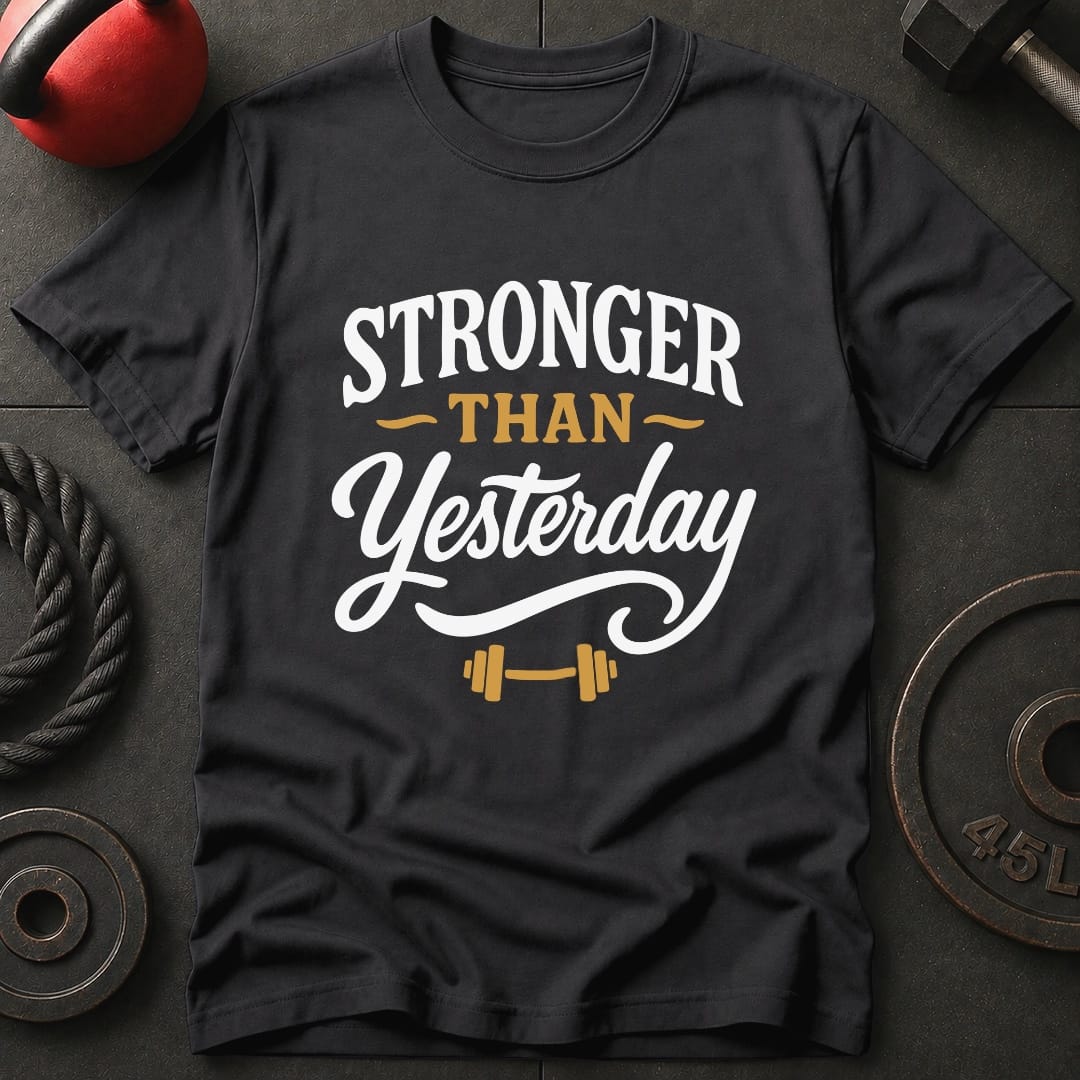Stronger Than Yesterday T Shirt Gift For Fitness Lover