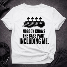 Nobody Knows The Part T Shirt Gift For Bass Player