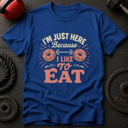 Im Just Here Because T Shirt Gift For Fitness Lover