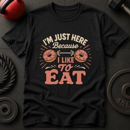 Im Just Here Because T Shirt Gift For Fitness Lover
