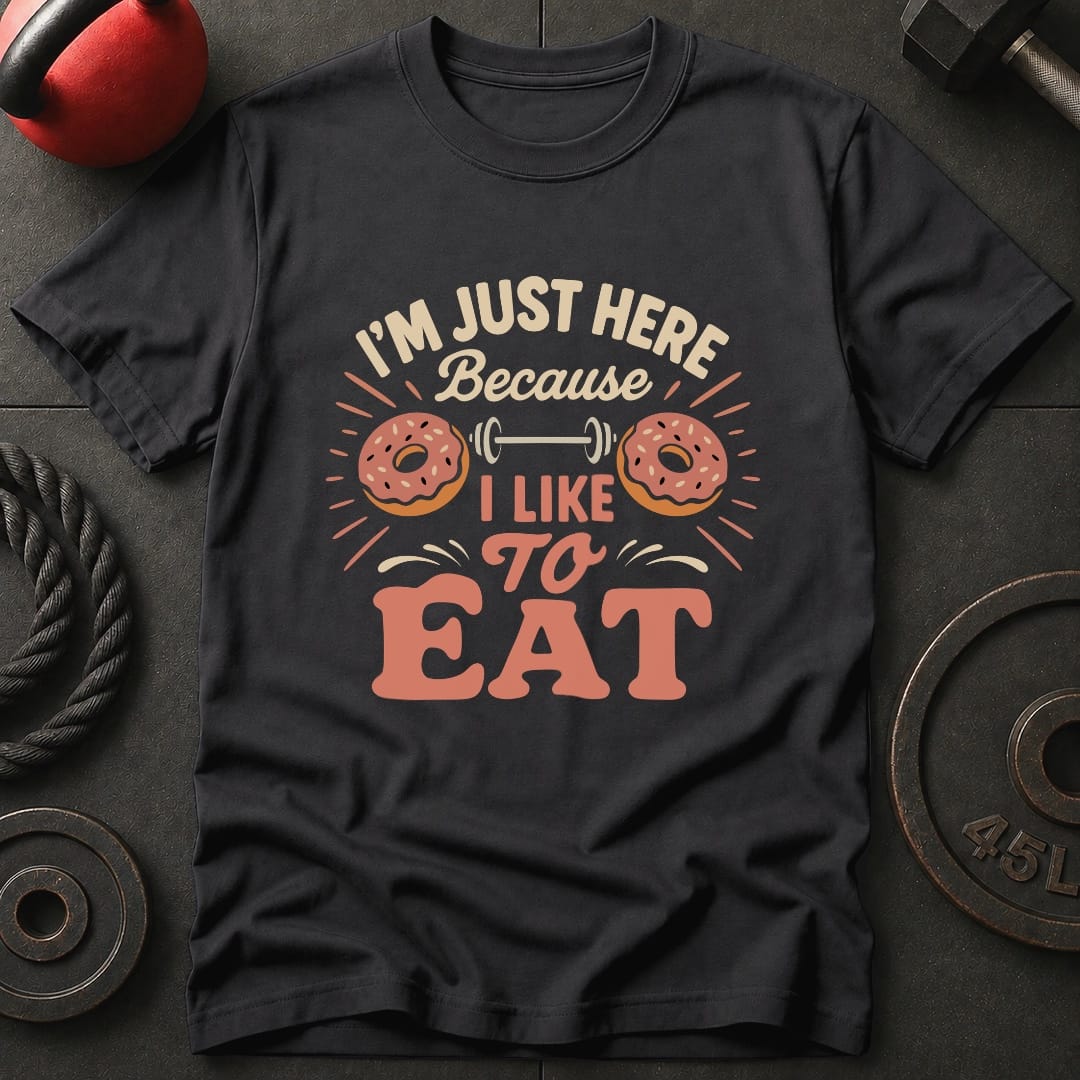 Im Just Here Because T Shirt Gift For Fitness Lover