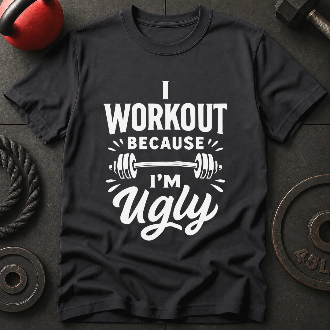 I Work Out Because Im Ugly T Shirt Gift For Fitness Lover