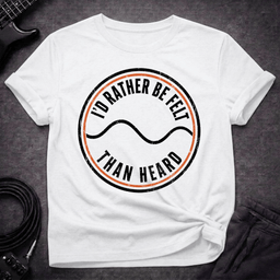 Felt Not Heard T Shirt Gift For Bass Player