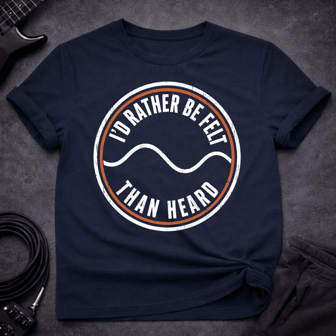 Felt Not Heard T Shirt Gift For Bass Player