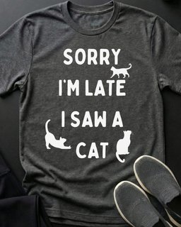 Sorry Im Late Tee Gift For Cat Lover