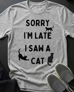 Sorry Im Late Tee Gift For Cat Lover