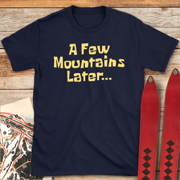 A Few Mountains Later T Shirt Gift For Skier