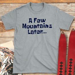A Few Mountains Later T Shirt Gift For Skier