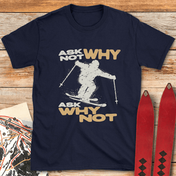Ask Why Not T Shirt Gift For Skier