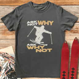 Ask Why Not T Shirt Gift For Skier