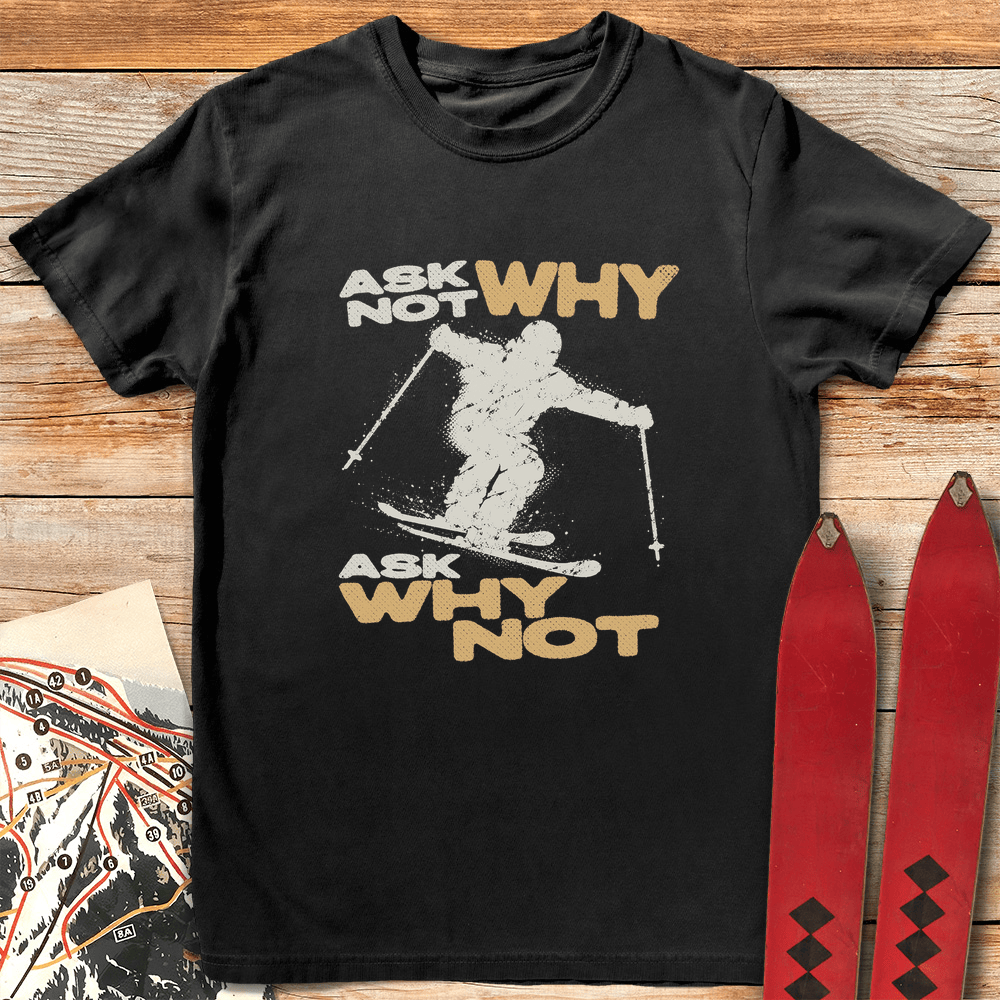 Ask Why Not T Shirt Gift For Skier