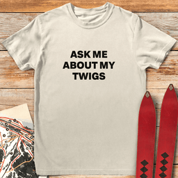 Ask Me About Twigs T Shirt Gift For Skier