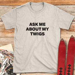 Ask Me About Twigs T Shirt Gift For Skier