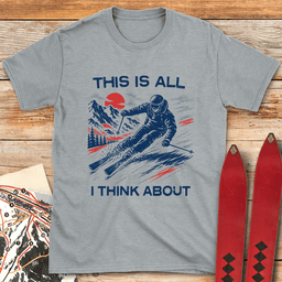 All I Think About Ski T Shirt Gift For Skier