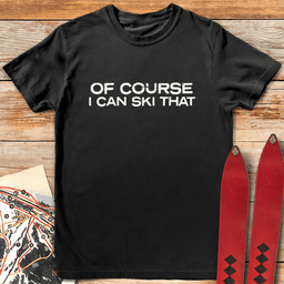 Of Course I Can Ski T Shirt Gift For Skier