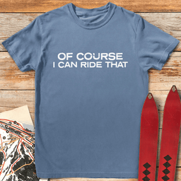 Of Course I Can Ride T Shirt Gift For Skier