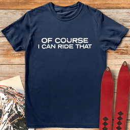 Of Course I Can Ride T Shirt Gift For Skier