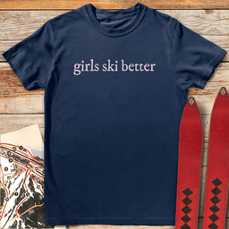 Girls Ski Better T Shirt Gift For Skier
