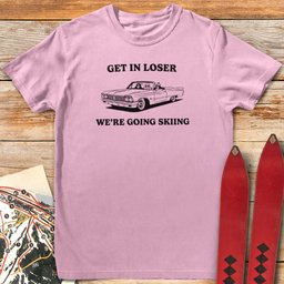 Get In Loser Ski T Shirt Gift For Skier