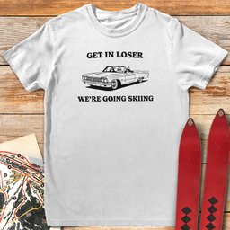 Get In Loser Ski T Shirt Gift For Skier