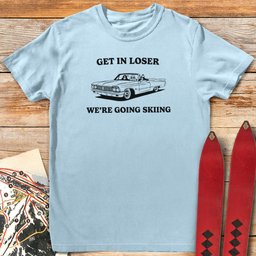 Get In Loser Ski T Shirt Gift For Skier