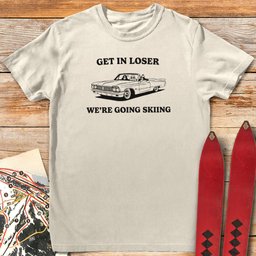 Get In Loser Ski T Shirt Gift For Skier