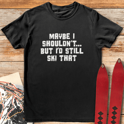 Maybe I Shouldnt T Shirt Gift For Skier