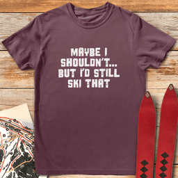 Maybe I Shouldnt T Shirt Gift For Skier