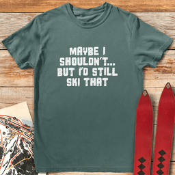 Maybe I Shouldnt T Shirt Gift For Skier