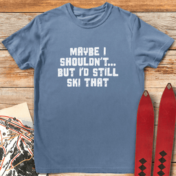 Maybe I Shouldnt T Shirt Gift For Skier