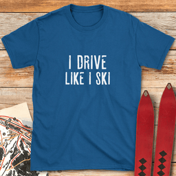 I Drive Like I Ski T Shirt Gift For Skier