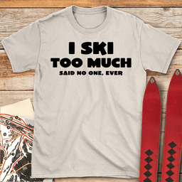 I Ski Too Much T Shirt Gift For Skier