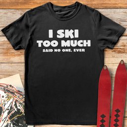 I Ski Too Much T Shirt Gift For Skier