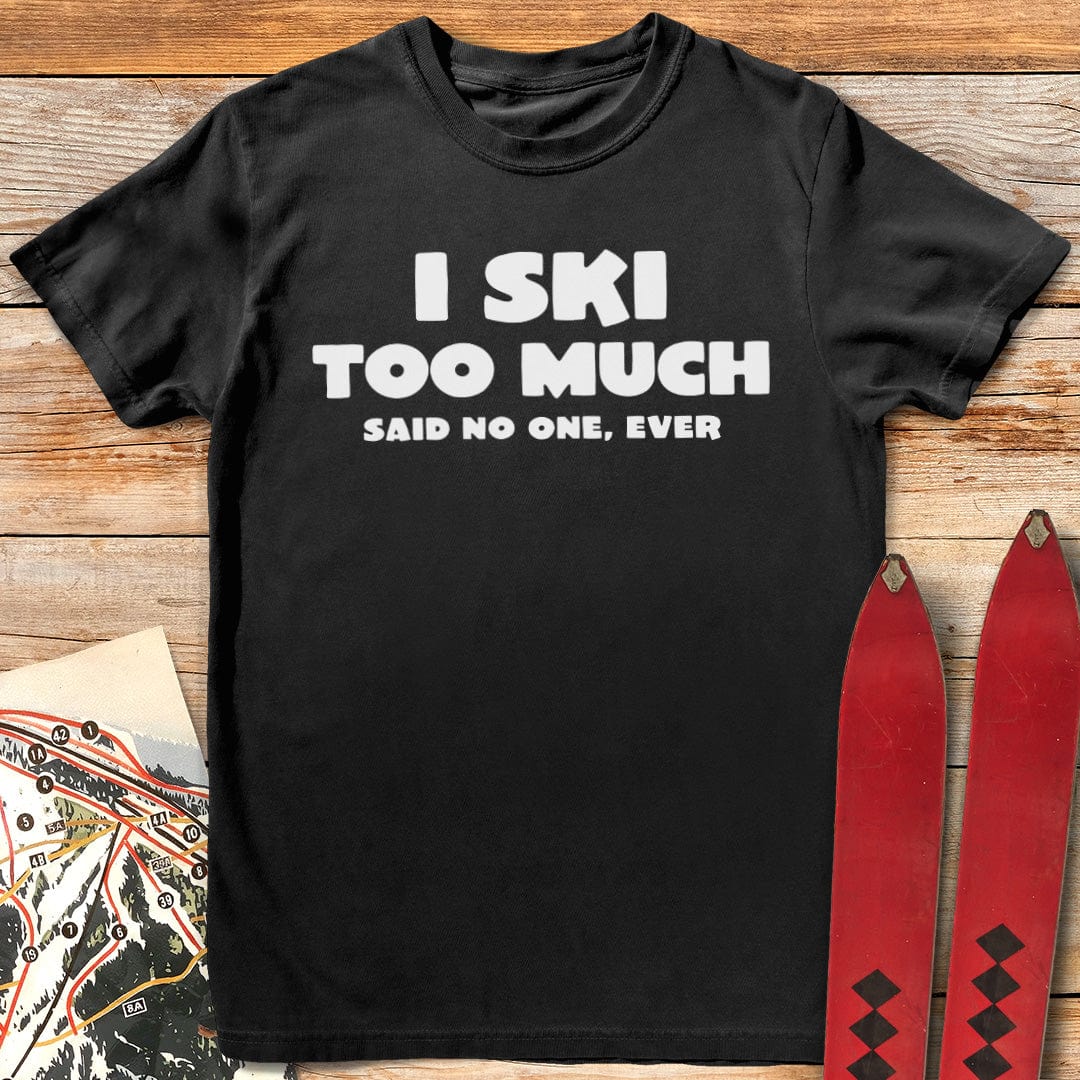 I Ski Too Much T Shirt Gift For Skier