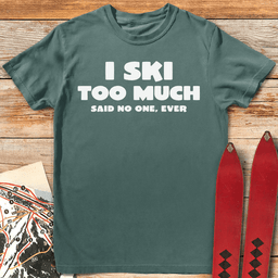 I Ski Too Much T Shirt Gift For Skier