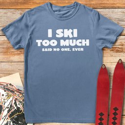 I Ski Too Much T Shirt Gift For Skier