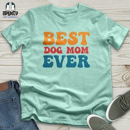 Best Dog Mom Ever 03 Unisex T Shirt Gift For Mom