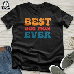 Best Dog Mom Ever 03 Unisex T Shirt Gift For Mom