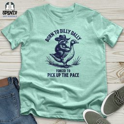 Born To Dilly Dally Forced To Pick Up The Pace Unisex T Shirt Gift For Animal Lover