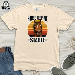 Horse Keep Me Stable Heavy Cotton Comfort Colors Tee Gift For Horse Lover