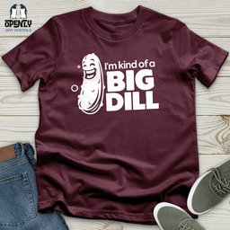 Im Kind Of A Big Dill Unisex T Shirt Gift For Animal Lover