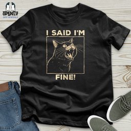 I Said I Am Fine Unisex T Shirt Gift For Animal Lover