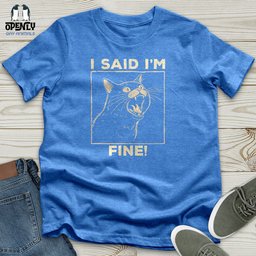 I Said I Am Fine Unisex T Shirt Gift For Animal Lover