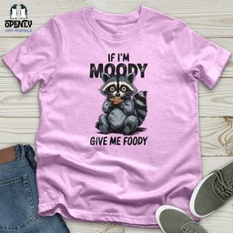 If Im Moody Give Me Foody Unisex T Shirt Gift For Animal Lover
