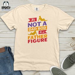 Its Not A Dad Bod Its A Father Figure Heavy Cotton Comfort Colors Tee Gift For Dad