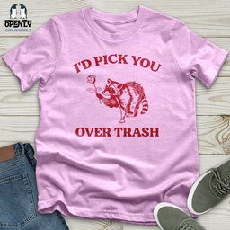 Id Pick You Over Trash Unisex T Shirt Gift For Animal Lover