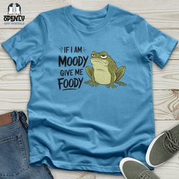 If I Am Moody Give Me Foody Unisex T Shirt Gift For Animal Lover