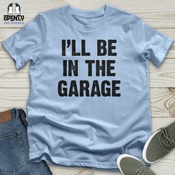 Ill Be In The Garage Unisex T Shirt Gift For Animal Lover